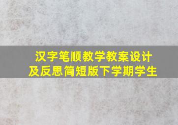 汉字笔顺教学教案设计及反思简短版下学期学生