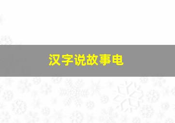 汉字说故事电