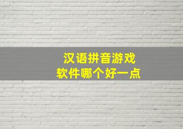 汉语拼音游戏软件哪个好一点