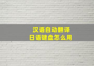 汉语自动翻译日语键盘怎么用