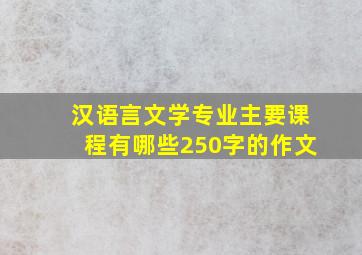 汉语言文学专业主要课程有哪些250字的作文