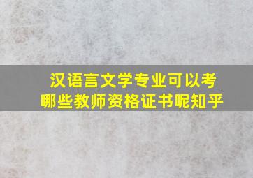 汉语言文学专业可以考哪些教师资格证书呢知乎