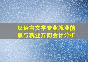 汉语言文学专业就业前景与就业方向会计分析