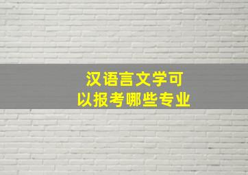 汉语言文学可以报考哪些专业