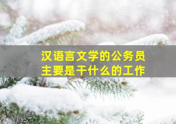 汉语言文学的公务员主要是干什么的工作