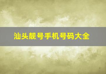 汕头靓号手机号码大全