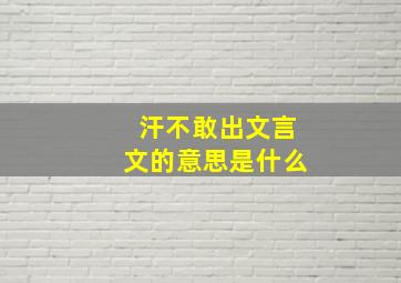 汗不敢出文言文的意思是什么