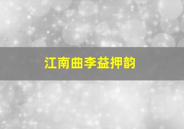 江南曲李益押韵