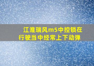 江淮瑞风m5中控锁在行驶当中经常上下动弹