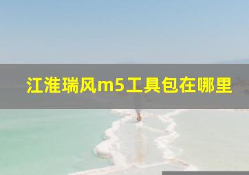 江淮瑞风m5工具包在哪里