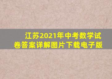 江苏2021年中考数学试卷答案详解图片下载电子版