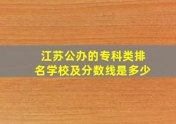 江苏公办的专科类排名学校及分数线是多少