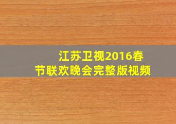 江苏卫视2016春节联欢晚会完整版视频