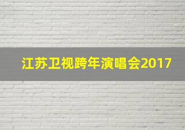 江苏卫视跨年演唱会2017