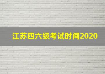 江苏四六级考试时间2020