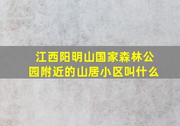 江西阳明山国家森林公园附近的山居小区叫什么