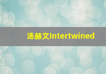 汤赫文Intertwined