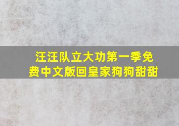 汪汪队立大功第一季免费中文版回皇家狗狗甜甜