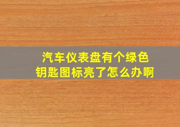 汽车仪表盘有个绿色钥匙图标亮了怎么办啊