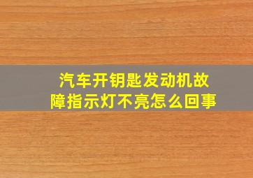 汽车开钥匙发动机故障指示灯不亮怎么回事