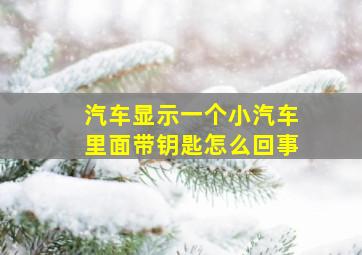 汽车显示一个小汽车里面带钥匙怎么回事