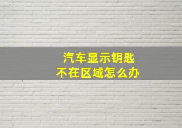 汽车显示钥匙不在区域怎么办