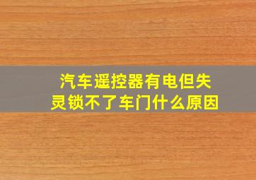 汽车遥控器有电但失灵锁不了车门什么原因