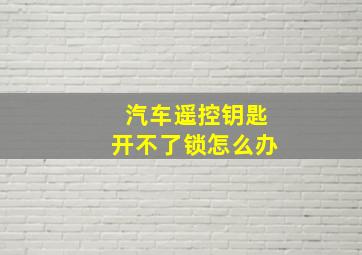 汽车遥控钥匙开不了锁怎么办