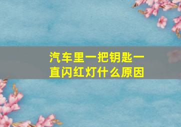 汽车里一把钥匙一直闪红灯什么原因