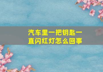 汽车里一把钥匙一直闪红灯怎么回事