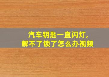 汽车钥匙一直闪灯,解不了锁了怎么办视频