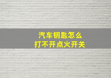 汽车钥匙怎么打不开点火开关