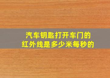 汽车钥匙打开车门的红外线是多少米每秒的