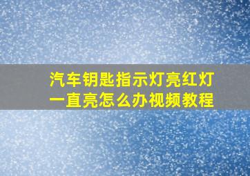 汽车钥匙指示灯亮红灯一直亮怎么办视频教程