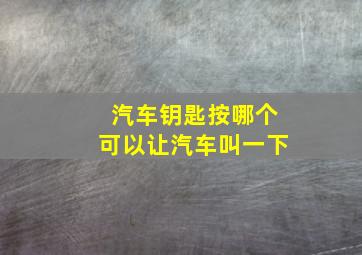 汽车钥匙按哪个可以让汽车叫一下