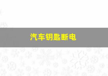 汽车钥匙断电