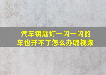 汽车钥匙灯一闪一闪的车也开不了怎么办呢视频