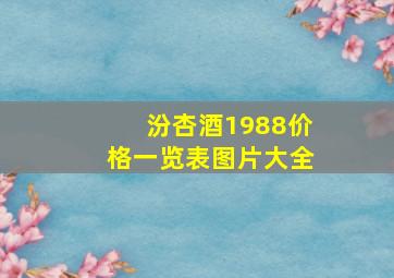 汾杏酒1988价格一览表图片大全