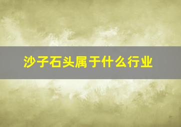 沙子石头属于什么行业