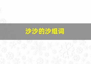 沙沙的沙组词