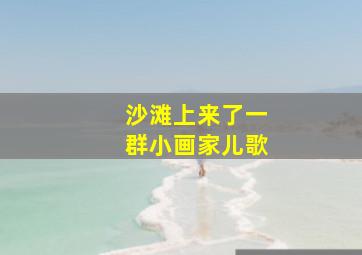 沙滩上来了一群小画家儿歌