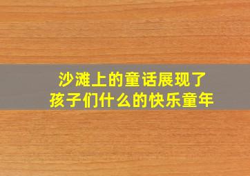 沙滩上的童话展现了孩子们什么的快乐童年