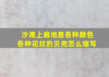 沙滩上遍地是各种颜色各种花纹的贝壳怎么缩写