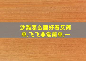 沙滩怎么画好看又简单,飞飞非常简单,一