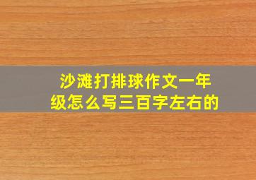 沙滩打排球作文一年级怎么写三百字左右的