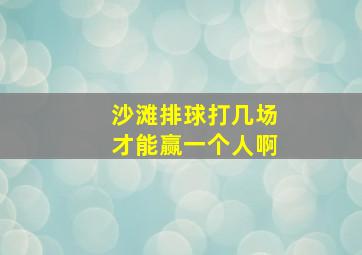 沙滩排球打几场才能赢一个人啊