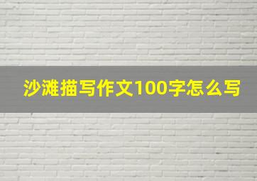 沙滩描写作文100字怎么写