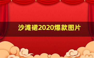 沙滩裙2020爆款图片