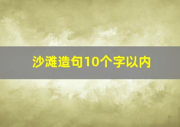 沙滩造句10个字以内