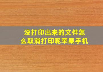 没打印出来的文件怎么取消打印呢苹果手机